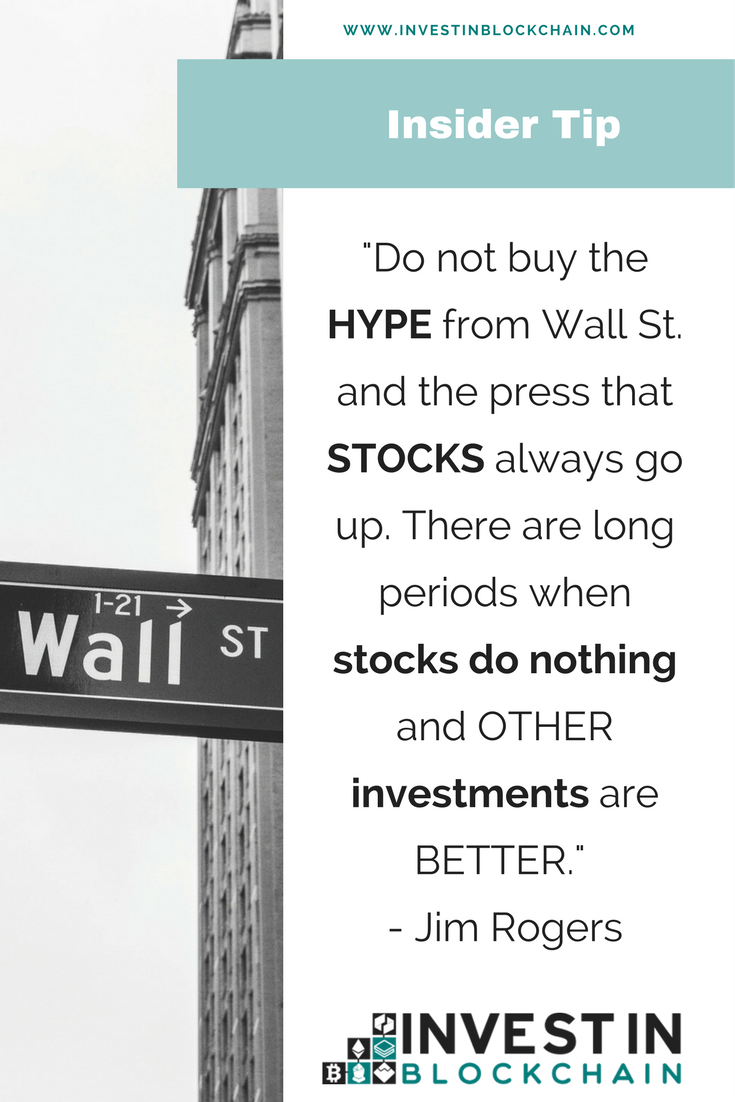 "Do not buy the HYPE from Wall St. and the press that STOCKS always go up. There are long periods when stocks do nothing and OTHER investments are BETTER." - Jim Rogers