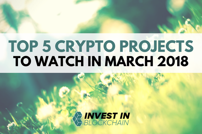 Top 5 Cryptocurrency Projects to Watch in March 2018